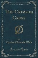 The Crimson Cross (Classic Reprint) Walk Charles Edmonds