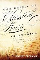 The Crisis of Classical Music in America Freeman Robert