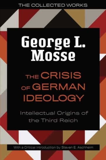 The Crisis of German Ideology: Intellectual Origins of the Third Reich George L. Mosse