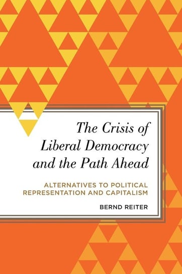 The Crisis of Liberal Democracy and the Path Ahead Reiter Bernd