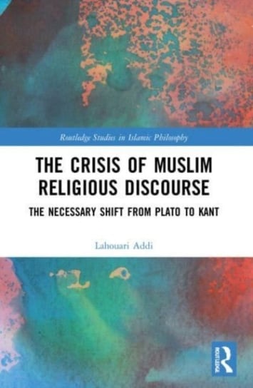 The Crisis of Muslim Religious Discourse: The Necessary Shift from Plato to Kant Opracowanie zbiorowe