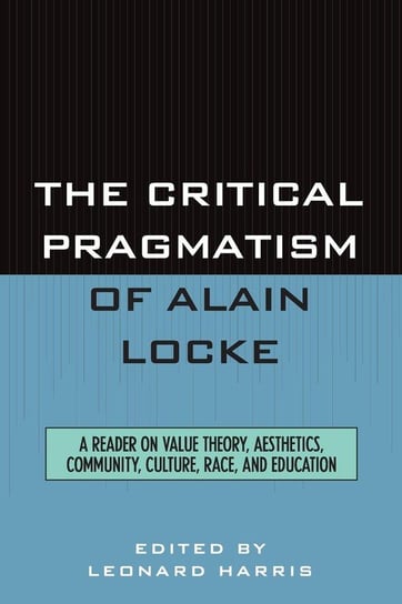 The Critical Pragmatism of Alain Locke Rowman & Littlefield Publishing Group Inc