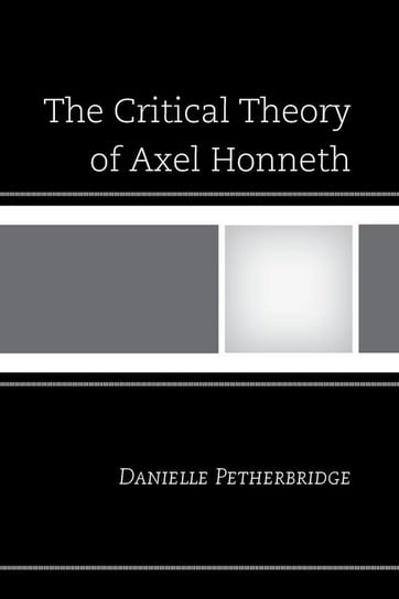 The Critical Theory of Axel Honneth Petherbridge Danielle