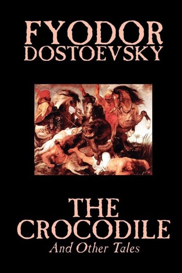 The Crocodile and Other Tales by Fyodor Mikhailovich Dostoevsky, Fiction, Literary Dostoevsky Fyodor Mikhailovich