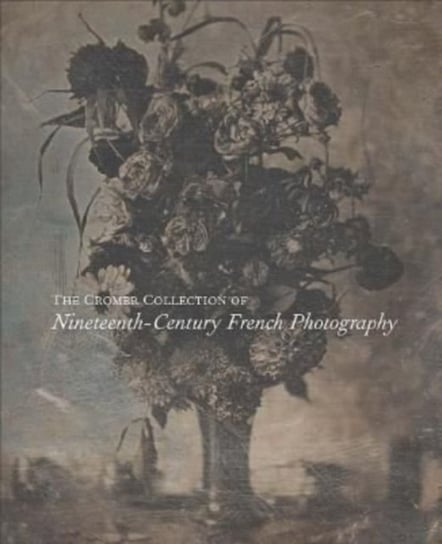 The Cromer Collection of Nineteenth-Century French Photography Opracowanie zbiorowe