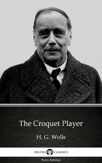 The Croquet Player by H. G. Wells (Illustrated) Wells Herbert George
