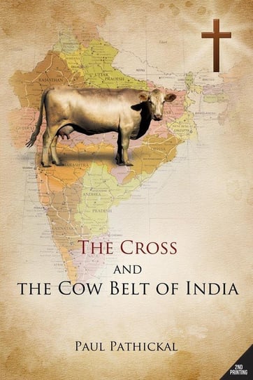 The Cross and the Cow Belt of India Pathickal Paul