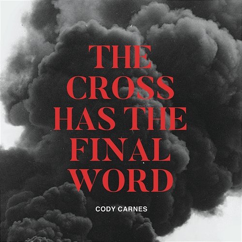 The Cross Has The Final Word Cody Carnes