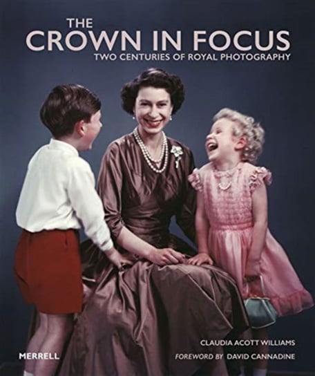 The Crown in Focus: Two Centuries of Royal Photography Claudia Acott Williams