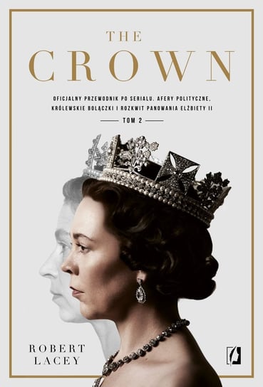 The Crown. Oficjalny przewodnik po serialu. Afery polityczne, królewskie bolączki i rozkwit panowania Elżbiety II. Tom 2 Lacey Robert