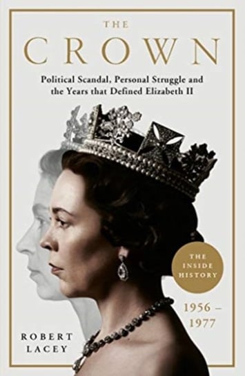 The Crown. The Official History Behind the Hit NETFLIX Series. Political Scandal, Personal Struggle Lacey Robert