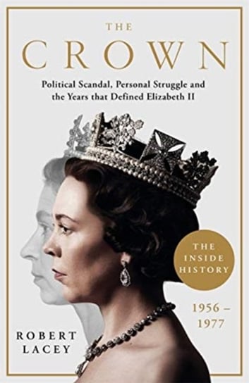 The Crown. The Official History Behind the Hit NETFLIX Series. Political Scandal, Personal Struggle Lacey Robert