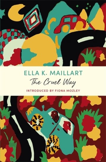 The Cruel Way: A John Murray Journey Ella K. Maillart