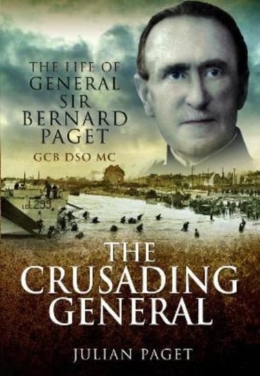 The Crusading General. The Life of General Sir Bernard Paget GCB DSO MC Julian Paget