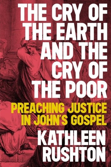 The Cry of the Earth and the Cry of the Poor: Hearing Justice in Johns Gospel Kathleen Rushton