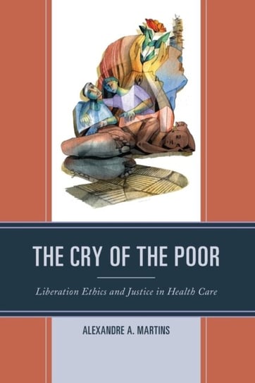 The Cry of the Poor Liberation Ethics and Justice in Health Care Alexandre A. Martins