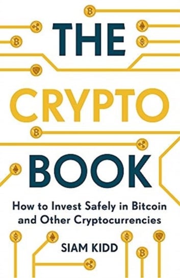 The Crypto Book: How to Invest Safely in Bitcoin and Other Cryptocurrencies Siam Kidd
