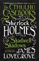 The Cthulhu Casebooks - Sherlock Holmes and the Shadwell Shadows Lovegrove James