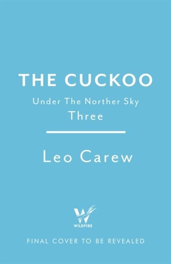 The Cuckoo (The UNDER THE NORTHERN SKY Series, Book 3): The dramatic conclusion Carew Leo