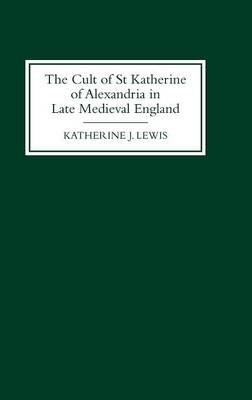 The Cult of St Katherine of Alexandria in Late Medieval England Lewis Katherine J.
