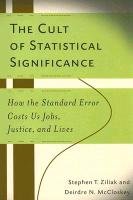 The Cult of Statistical Significance: How the Standard Error Costs Us Jobs, Justice, and Lives Mccloskey Deirdre N., Ziliak Stephen Thomas, Mccloskey Deirdre