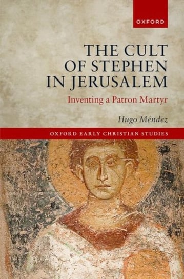 The Cult of Stephen in Jerusalem: Inventing a Patron Martyr Opracowanie zbiorowe
