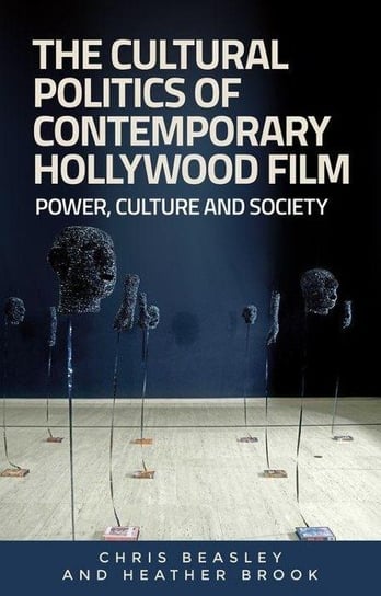 The Cultural Politics of Contemporary Hollywood Film: Power, Culture, and Society Chris Beasley, Heather Brook