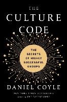 The Culture Code: The Secrets of Highly Successful Groups Coyle Daniel