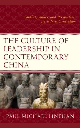 The Culture of Leadership in Contemporary China. Conflict, Values, and Perspectives for a New Genera Paul Michael Linehan