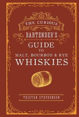 The Curious Bartender's Guide to Malt, Bourbon & Rye Whiskies Stephenson Tristan