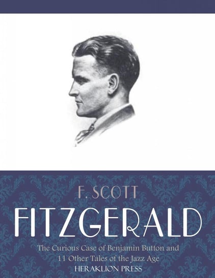 The Curious Case of Benjamin Button and 11 Other Tales of the Jazz Age Fitzgerald Scott F.