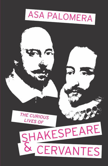 The Curious Lives of Shakespeare & Cervantes Asa Palomera