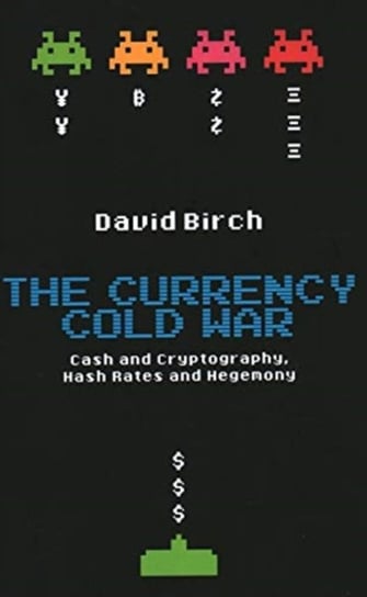 The Currency Cold War: Cash and Cryptography, Hash Rates and Hegemony David Birch