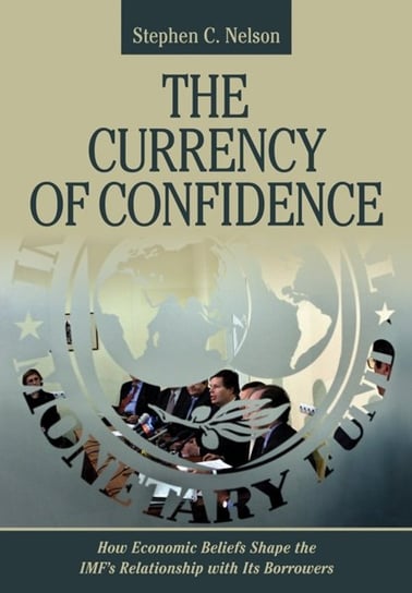 The Currency of Confidence: How Economic Beliefs Shape the IMFs Relationship with Its Borrowers Stephen C. Nelson
