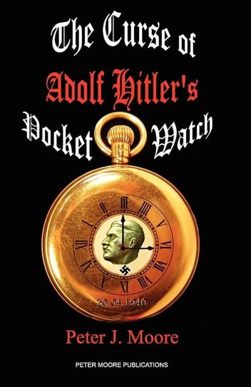 The Curse of Adolf Hitler's Pocket Watch Moore Peter J.