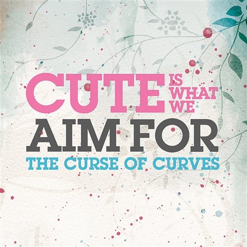 The Curse Of Curves Cute Is What We Aim For