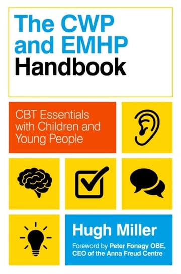 The CWP and EMHP Handbook: CBT Essentials with Children and Young People Hugh Miller