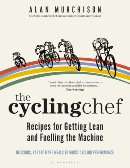 The Cycling Chef Recipes for Getting Lean and Fuelling the Machine Alan Murchison