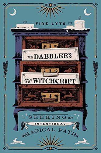 The Dabblers Guide to Witchcraft: Seeking an Intentional Magical Path Fire Lyte