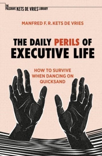 The Daily Perils of Executive Life: How to Survive When Dancing on Quicksand Manfred F. R. Kets de Vries