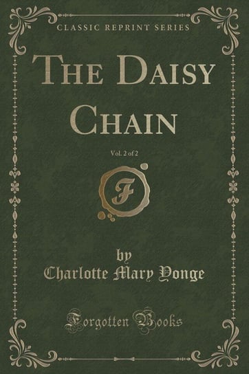 The Daisy Chain, Vol. 2 of 2 (Classic Reprint) Yonge Charlotte Mary