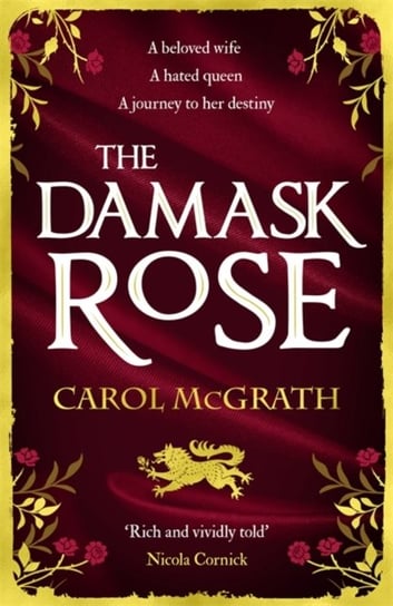 The Damask Rose: The intricate and enthralling new novel: The friendship of a queen. But at a price Carol McGrath