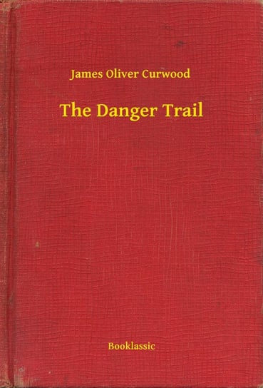 The Danger Trail Curwood James Oliver