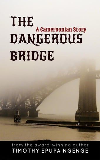 The Dangerous Bridge Timothy Epupa Ngenge