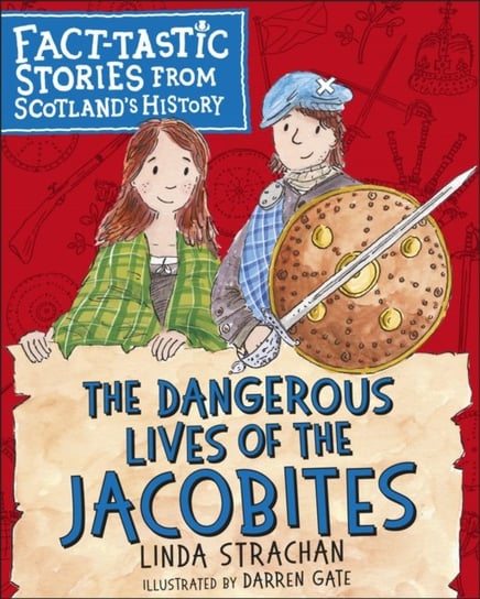The Dangerous Lives of the Jacobites. Fact-tastic Stories from Scotlands History Linda Strachan
