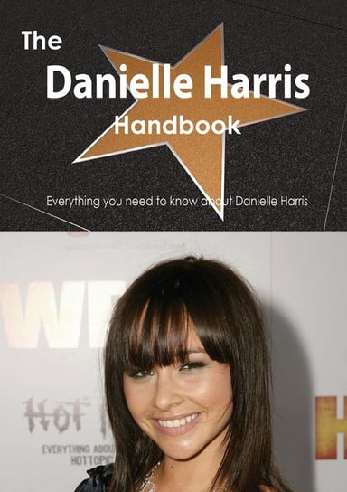 The Danielle Harris Handbook - Everything You Need to Know about Danielle Harris Smith Emily