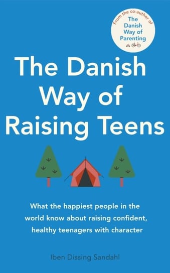 The Danish Way of Raising Teens: What the happiest people in the world know about raising confident, healthy teenagers with character Little Brown Book Group