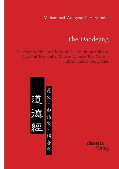 The Daodejing. The Ancient Chinese Classic of Daoism in the Chinese Classical Text and a Modern Chinese Text Version and Additional Study Aids Schmidt Muhammad Wolfgang G. A.