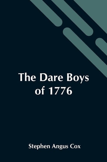 The Dare Boys Of 1776 Angus Cox Stephen