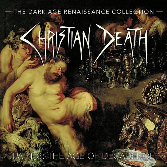 The Dark Age Renaissance Collection Part 3 The Age Of Decadence Christian Death